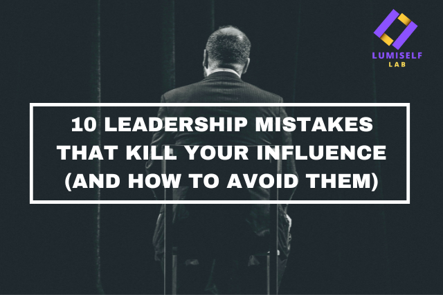 Leadership Mistakes That Kill Your Influence